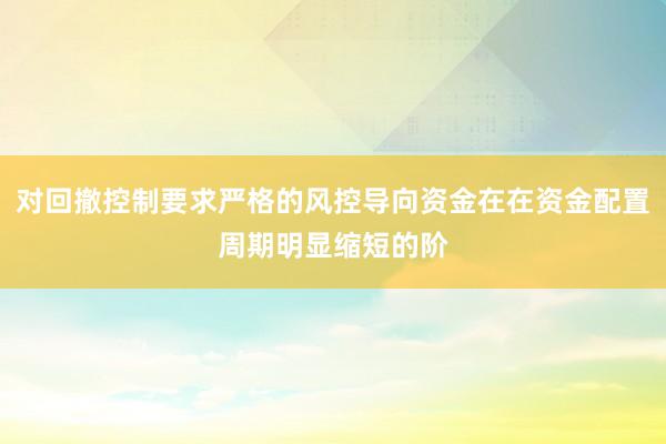 对回撤控制要求严格的风控导向资金在在资金配置周期明显缩短的阶